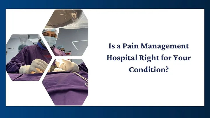 Is a Pain Management Hospital Right for Your Condition?